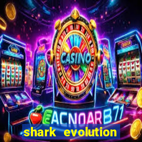 shark evolution dinheiro infinito