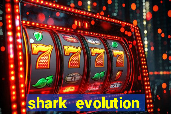 shark evolution dinheiro infinito