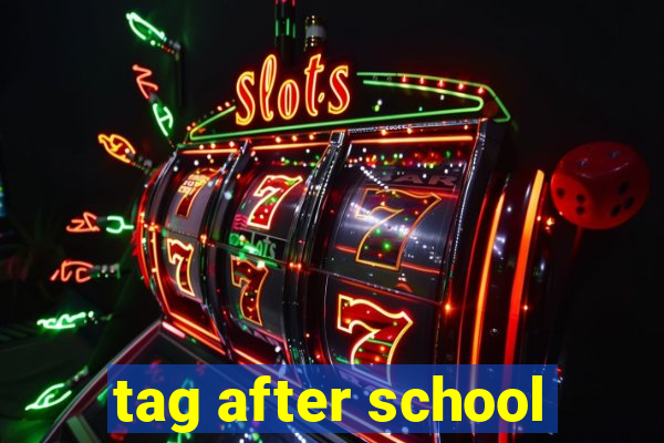 tag after school