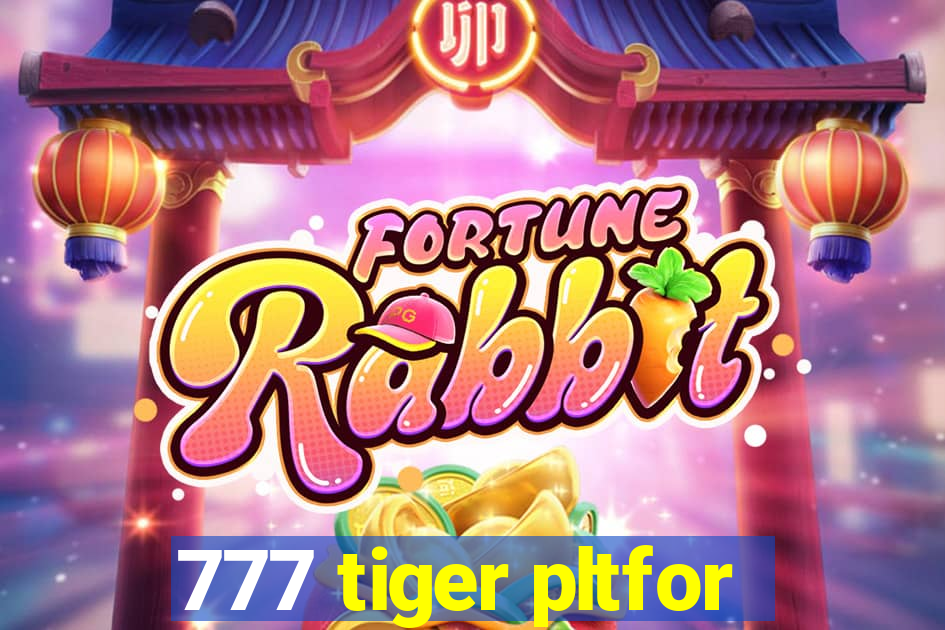 777 tiger pltfor