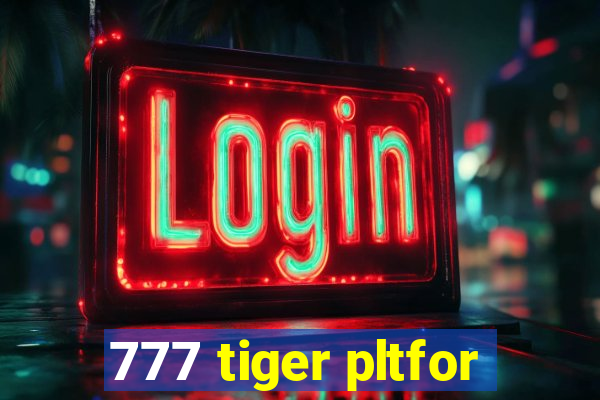 777 tiger pltfor