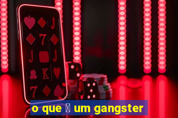 o que 茅 um gangster