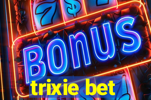 trixie bet