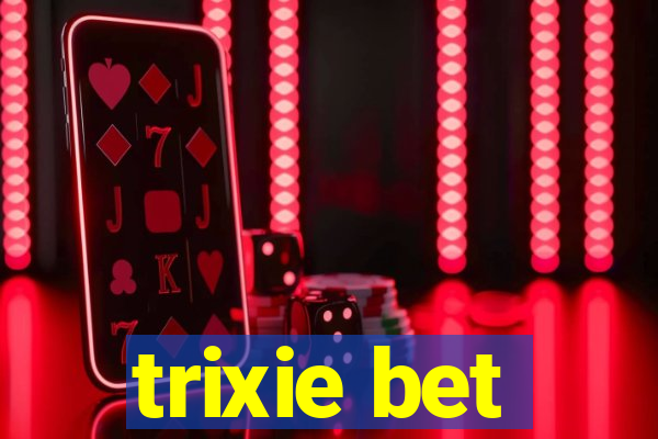 trixie bet