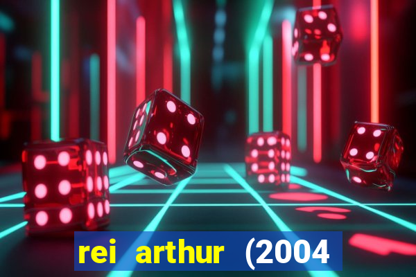 rei arthur (2004 assistir online)