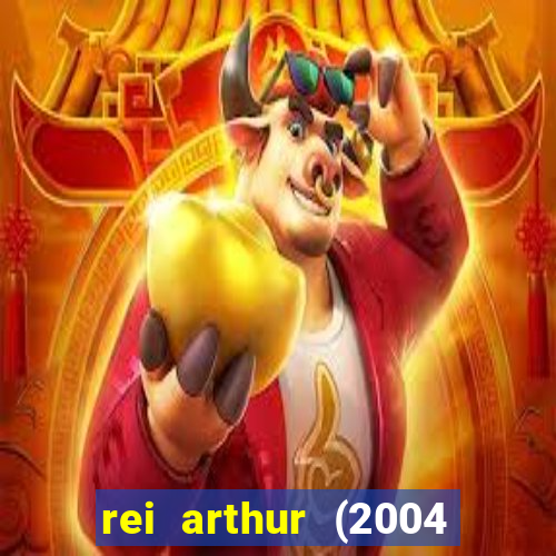 rei arthur (2004 assistir online)