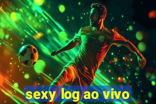 sexy log ao vivo