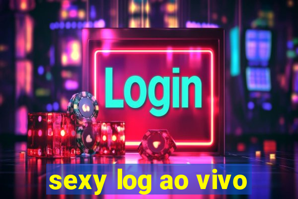 sexy log ao vivo