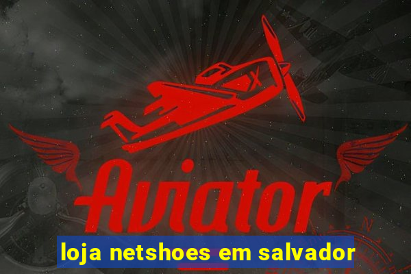 loja netshoes em salvador