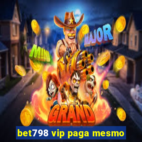 bet798 vip paga mesmo