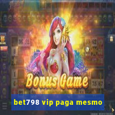 bet798 vip paga mesmo