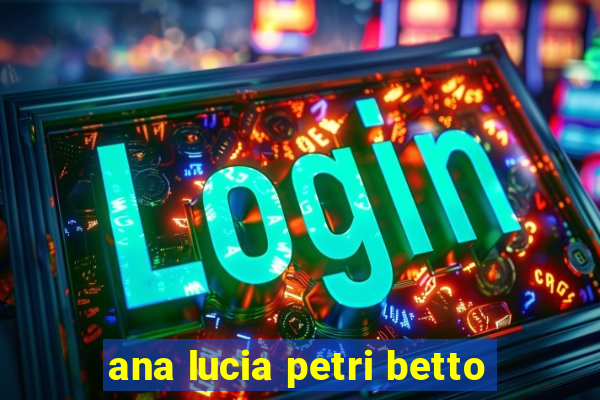 ana lucia petri betto