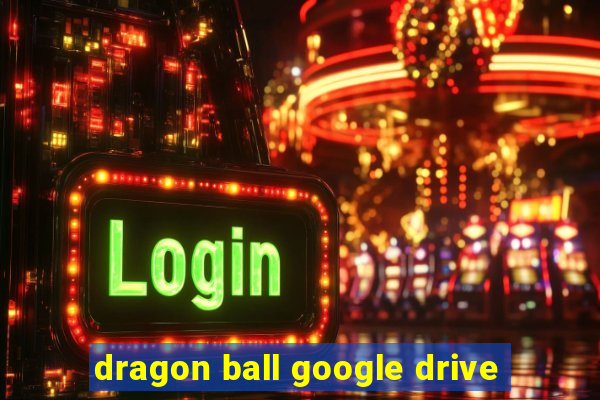 dragon ball google drive