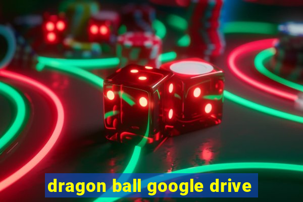 dragon ball google drive