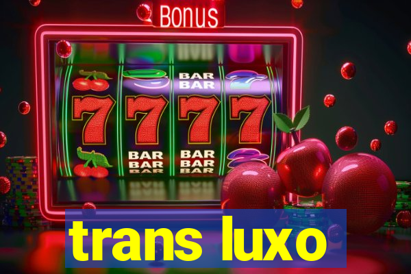 trans luxo