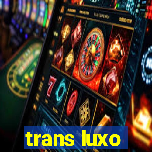 trans luxo