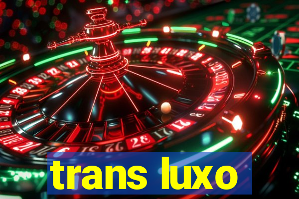 trans luxo