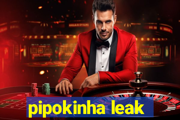 pipokinha leak