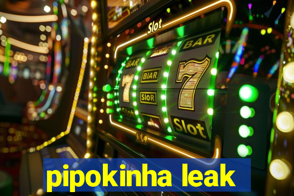 pipokinha leak