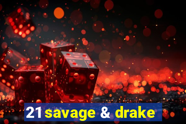 21 savage & drake