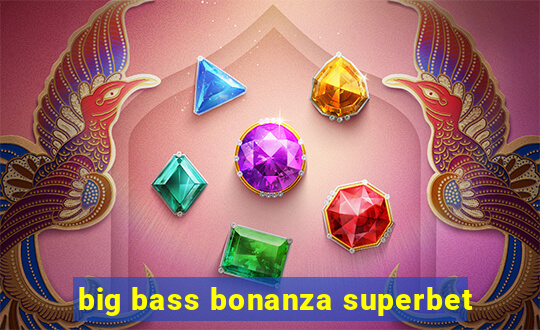 big bass bonanza superbet