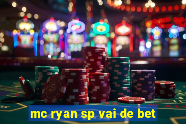 mc ryan sp vai de bet