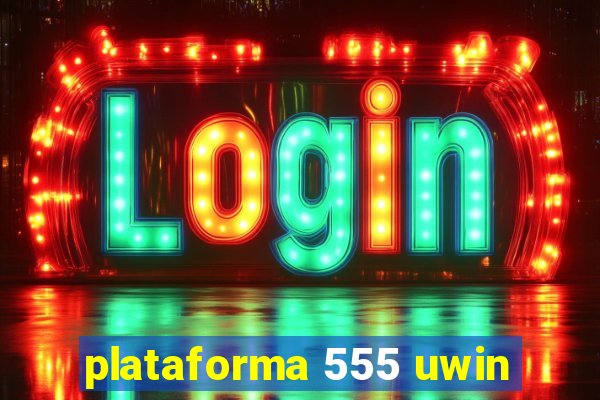 plataforma 555 uwin