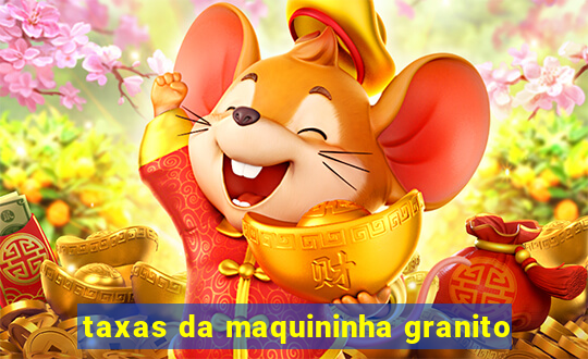 taxas da maquininha granito