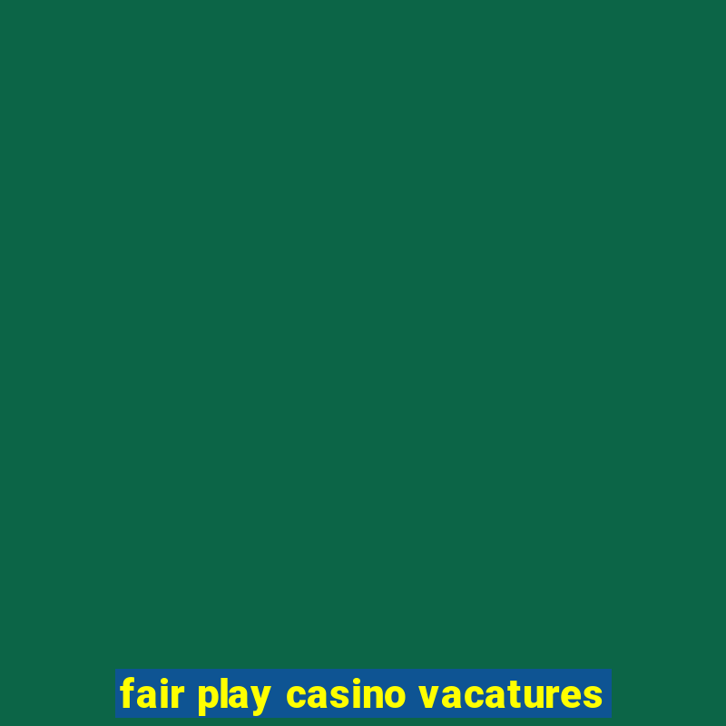 fair play casino vacatures