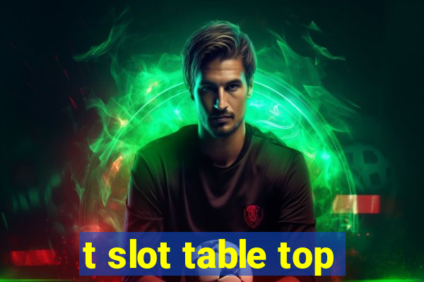 t slot table top