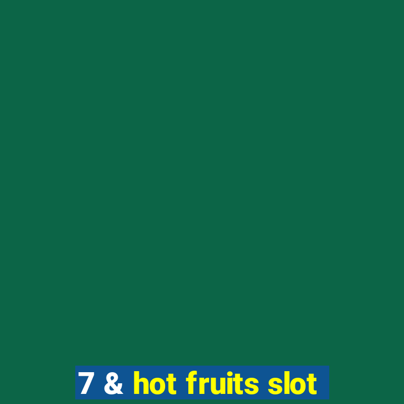 7 & hot fruits slot