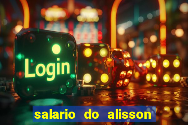 salario do alisson no liverpool