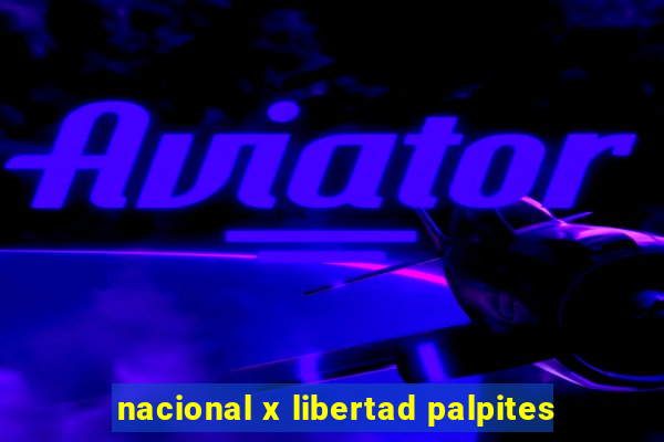 nacional x libertad palpites