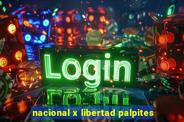 nacional x libertad palpites