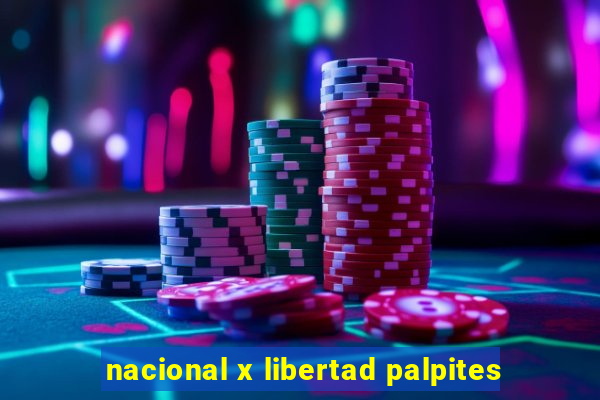 nacional x libertad palpites