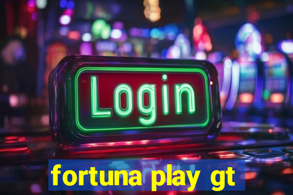 fortuna play gt