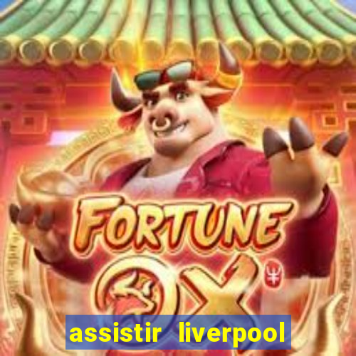 assistir liverpool no futemax