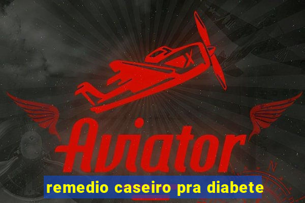 remedio caseiro pra diabete