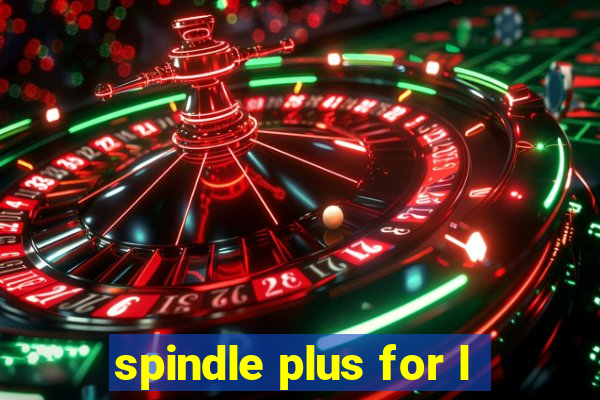 spindle plus for l