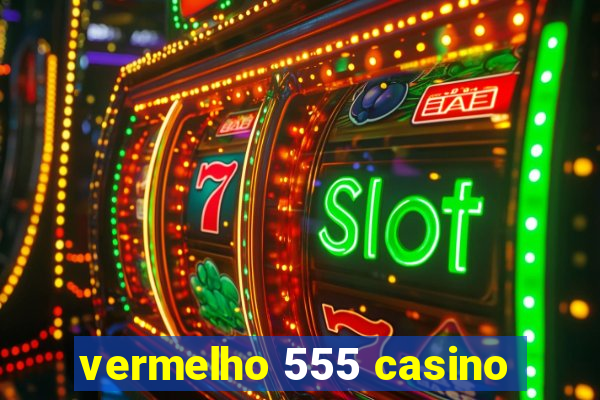 vermelho 555 casino