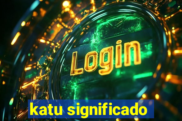 katu significado