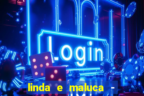 linda e maluca - orochi letra