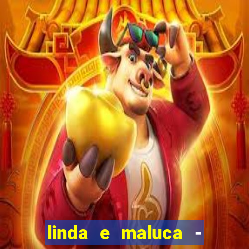 linda e maluca - orochi letra