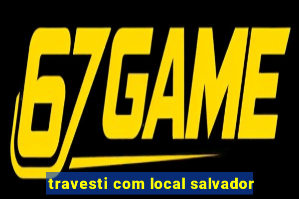 travesti com local salvador