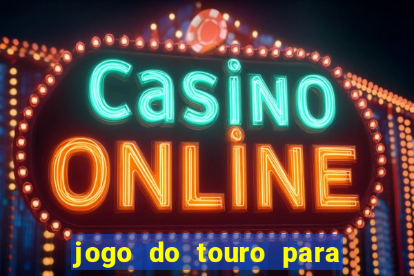 jogo do touro para ganhar dinheiro