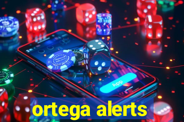 ortega alerts