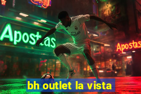 bh outlet la vista