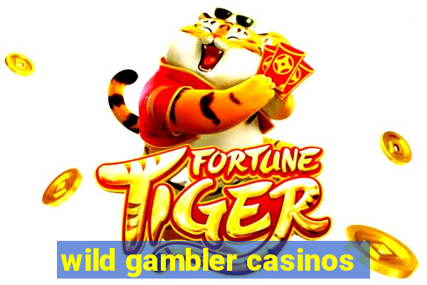 wild gambler casinos