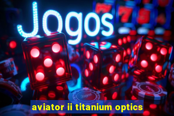 aviator ii titanium optics