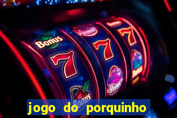 jogo do porquinho para ganhar dinheiro